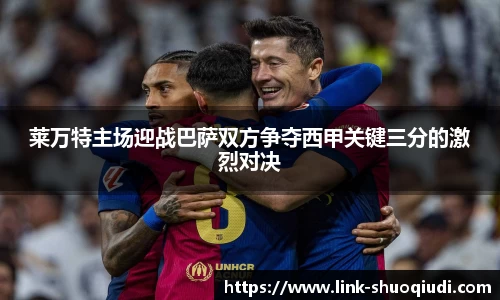 莱万特主场迎战巴萨双方争夺西甲关键三分的激烈对决